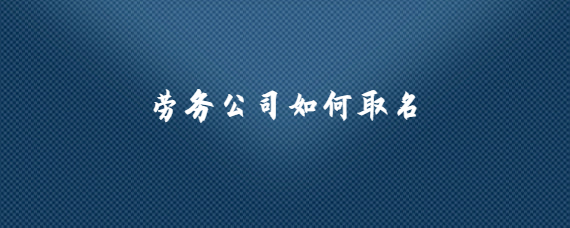 勞務公司命名之道 策略、靈感與合規指南